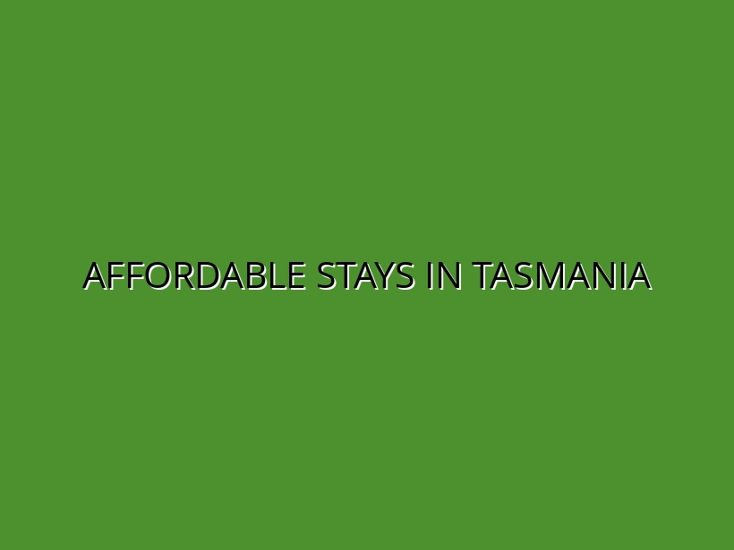 Budget Accommodation Tasmania: Cheap Motels, Hostels and Self-Contained Options Under $150